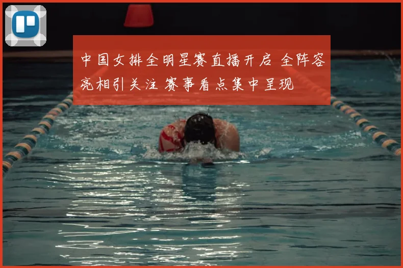 中国女排全明星赛直播开启 全阵容亮相引关注 赛事看点集中呈现