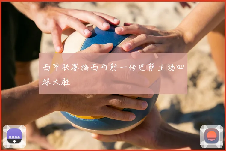 西甲联赛梅西两射一传巴萨主场四球大胜