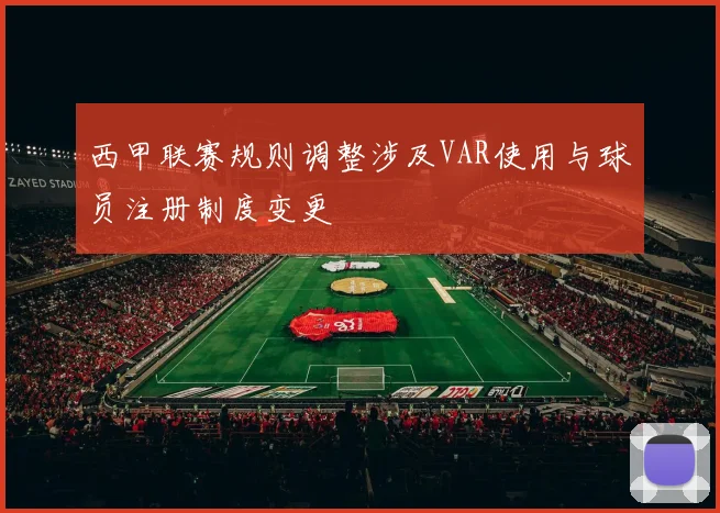 西甲联赛规则调整涉及VAR使用与球员注册制度变更