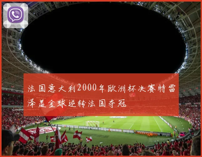 法国意大利2000年欧洲杯决赛特雷泽盖金球逆转法国夺冠
