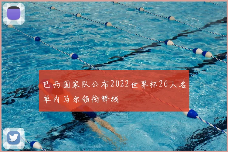 巴西国家队公布2022世界杯26人名单内马尔领衔锋线