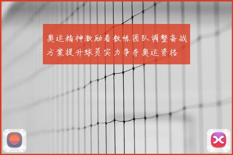 奥运精神激励着教练团队调整备战方案提升球员实力争夺奥运资格