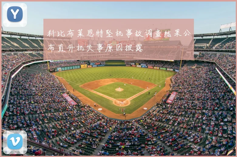 科比布莱恩特坠机事故调查结果公布直升机失事原因披露